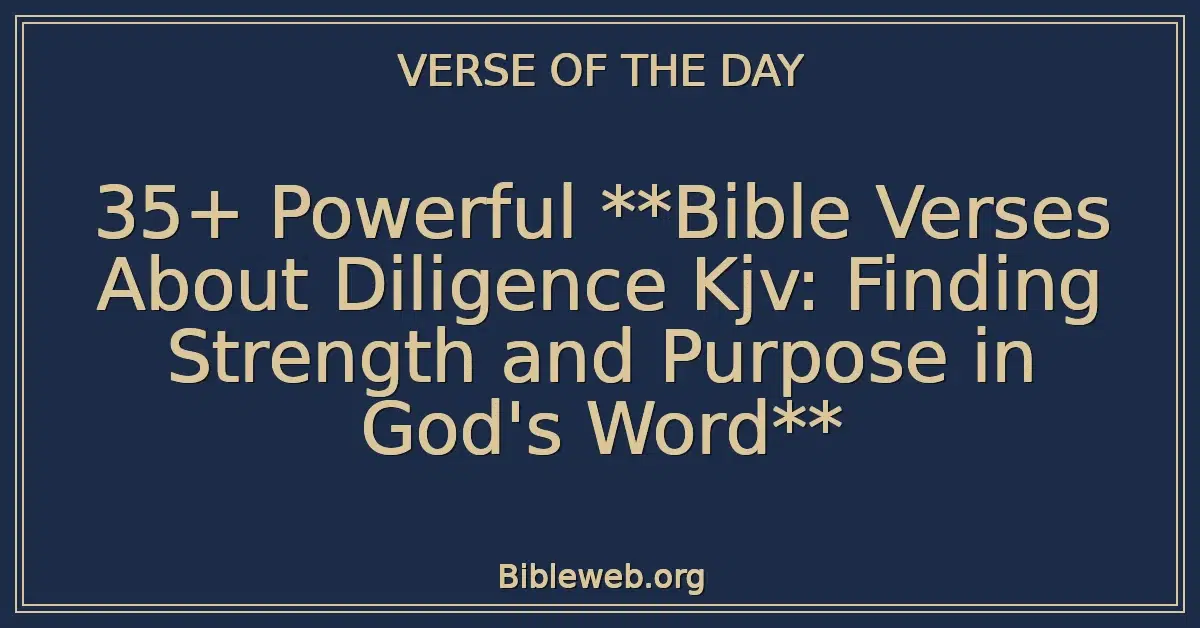 35+ Powerful **Bible Verses About Diligence Kjv: Finding Strength and Purpose in God's Word**