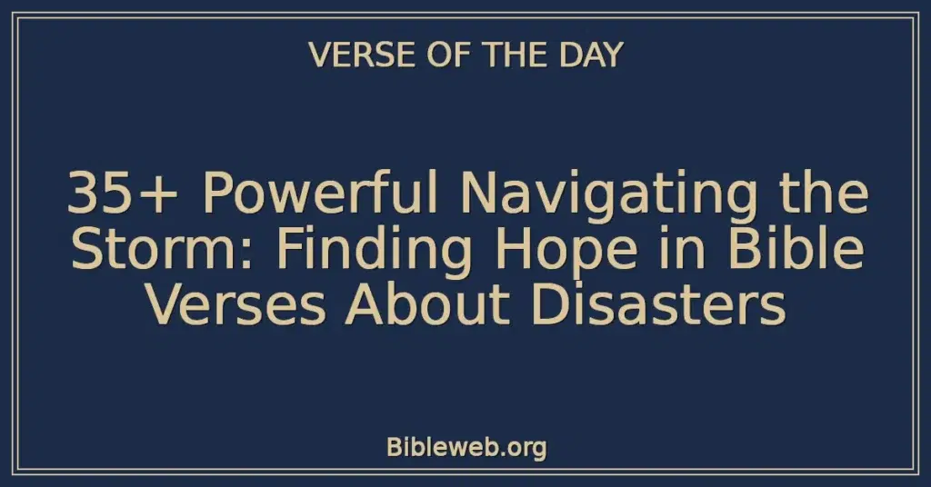 35+ Powerful Navigating the Storm: Finding Hope in Bible Verses About Disasters