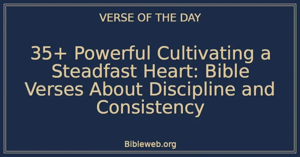 35+ Powerful Cultivating a Steadfast Heart: Bible Verses About Discipline and Consistency