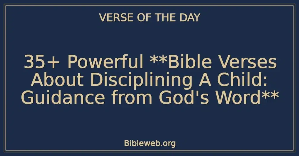 35+ Powerful Bible Verses About Disciplining A Child: Guidance from God's Word