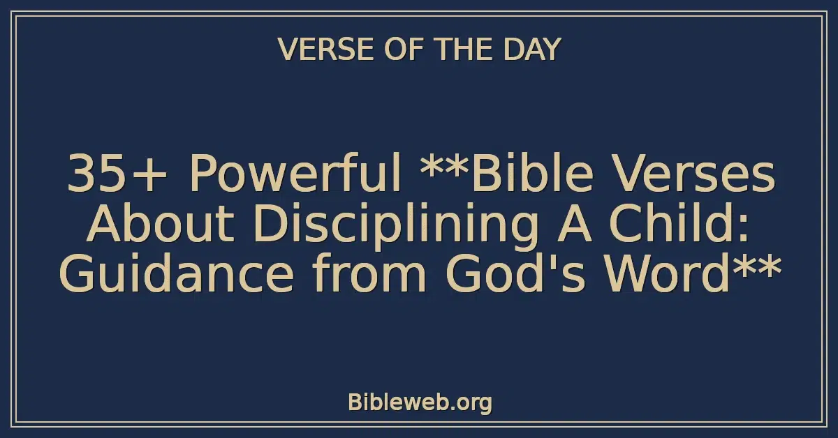 35+ Powerful Bible Verses About Disciplining A Child: Guidance from God's Word