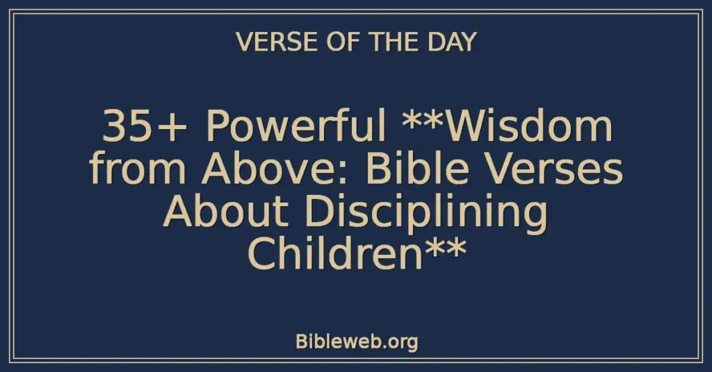 35+ Powerful **Wisdom from Above: Bible Verses About Disciplining Children**