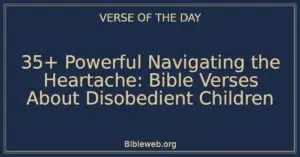 35+ Powerful Navigating the Heartache: Bible Verses About Disobedient Children