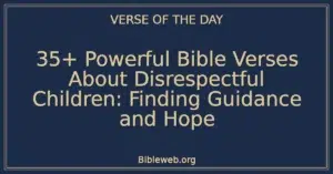 35+ Powerful Bible Verses About Disrespectful Children: Finding Guidance and Hope