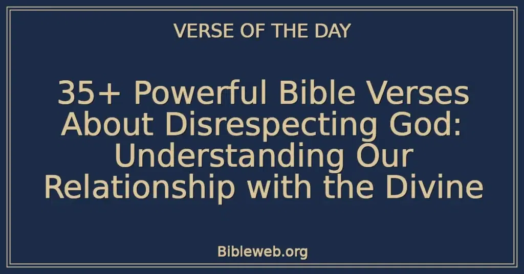 35+ Powerful Bible Verses About Disrespecting God: Understanding Our Relationship with the Divine