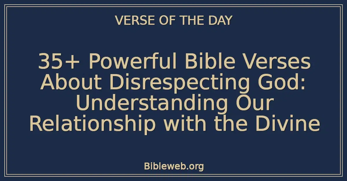 35+ Powerful Bible Verses About Disrespecting God: Understanding Our Relationship with the Divine