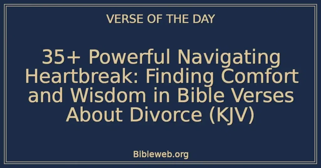 35+ Powerful Navigating Heartbreak: Finding Comfort and Wisdom in Bible Verses About Divorce (KJV)