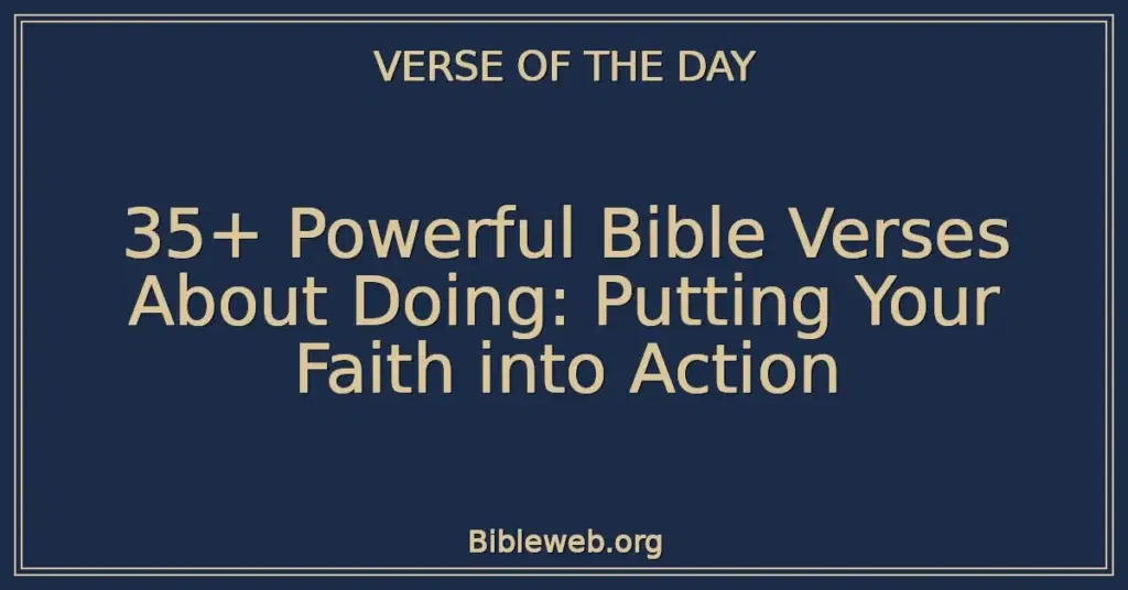 35+ Powerful Bible Verses About Doing: Putting Your Faith into Action