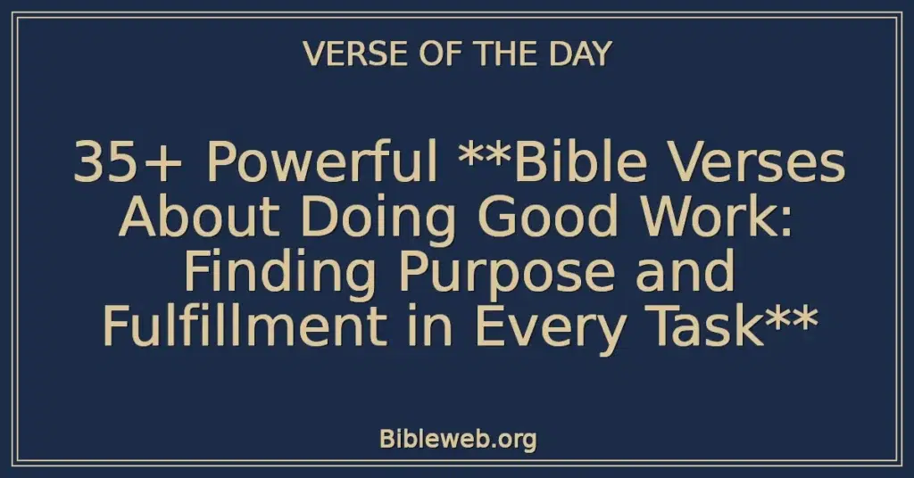 35+ Powerful Bible Verses About Doing Good Work: Finding Purpose and Fulfillment in Every Task