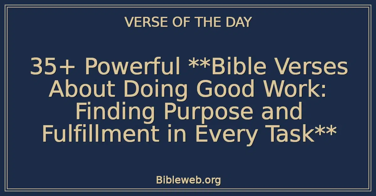 35+ Powerful Bible Verses About Doing Good Work: Finding Purpose and Fulfillment in Every Task