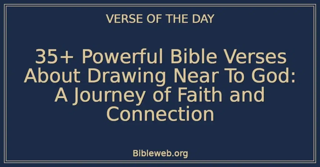 35+ Powerful Bible Verses About Drawing Near To God: A Journey of Faith and Connection
