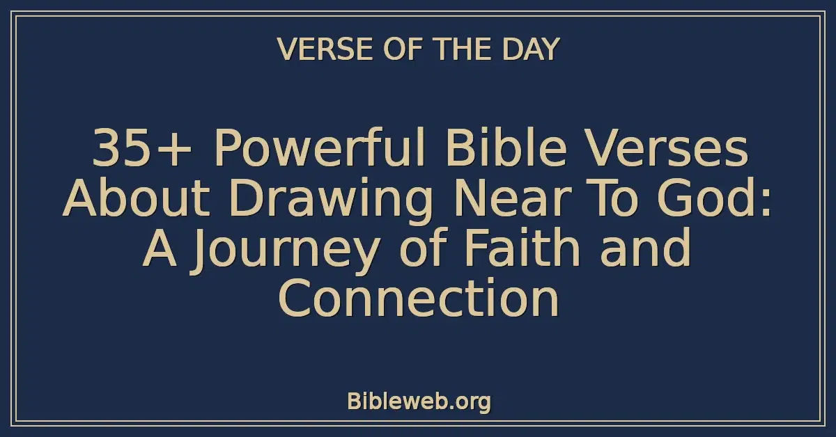 35+ Powerful Bible Verses About Drawing Near To God: A Journey of Faith and Connection