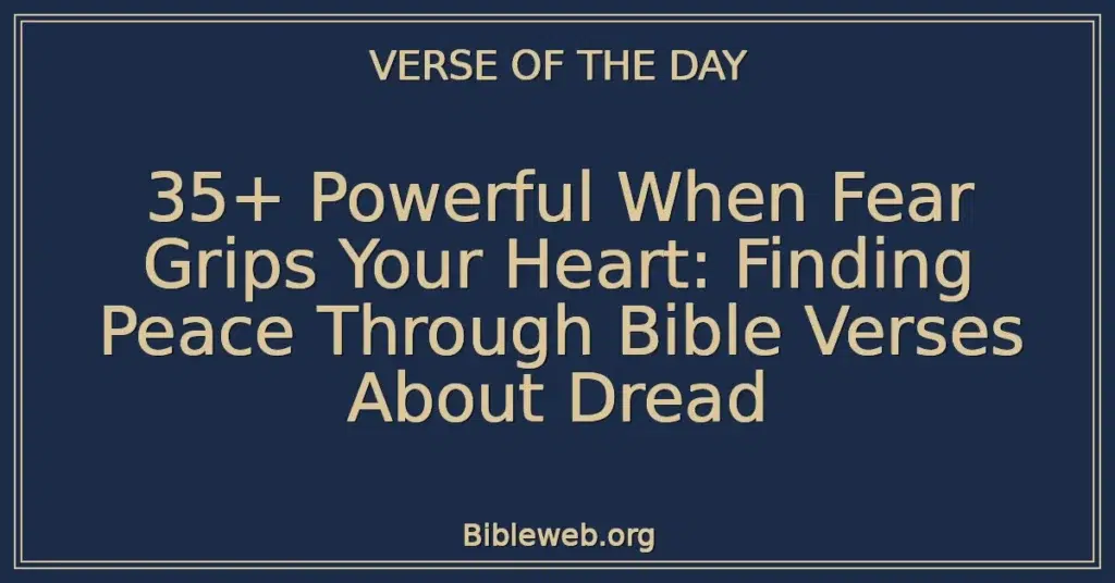 35+ Powerful When Fear Grips Your Heart: Finding Peace Through Bible Verses About Dread