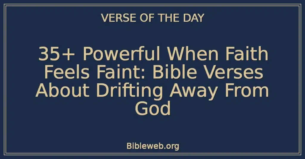 35+ Powerful When Faith Feels Faint: Bible Verses About Drifting Away From God
