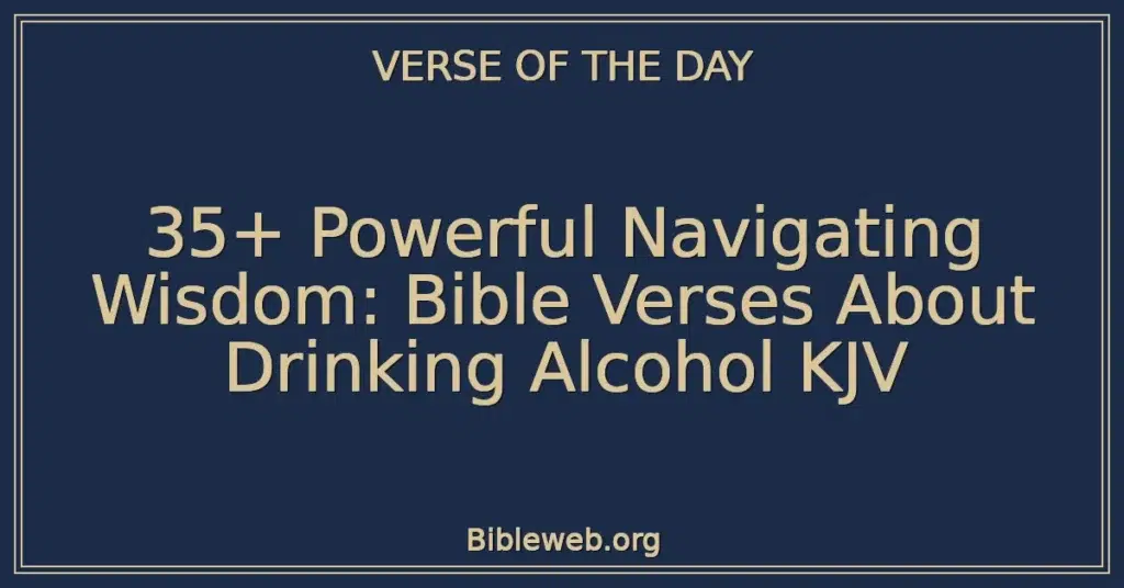 35+ Powerful Navigating Wisdom: Bible Verses About Drinking Alcohol KJV