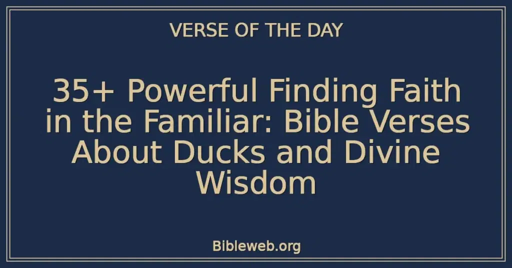 35+ Powerful Finding Faith in the Familiar: Bible Verses About Ducks and Divine Wisdom