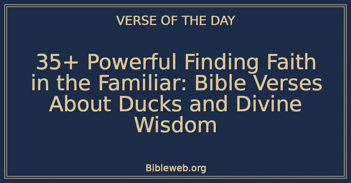 35+ Powerful Finding Faith in the Familiar: Bible Verses About Ducks and Divine Wisdom