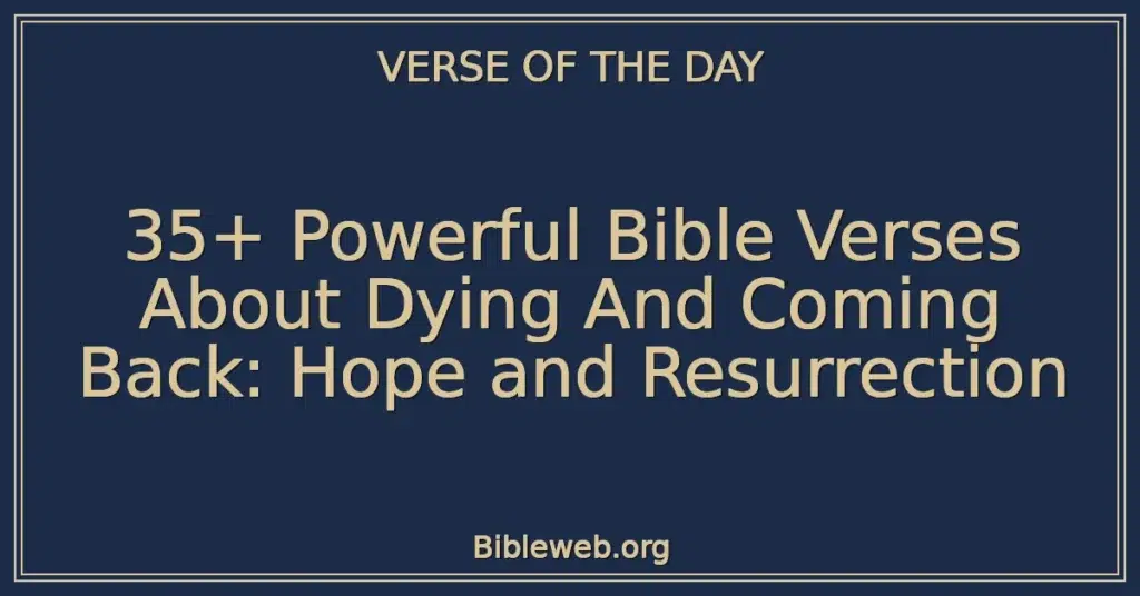 35+ Powerful Bible Verses About Dying And Coming Back: Hope and Resurrection