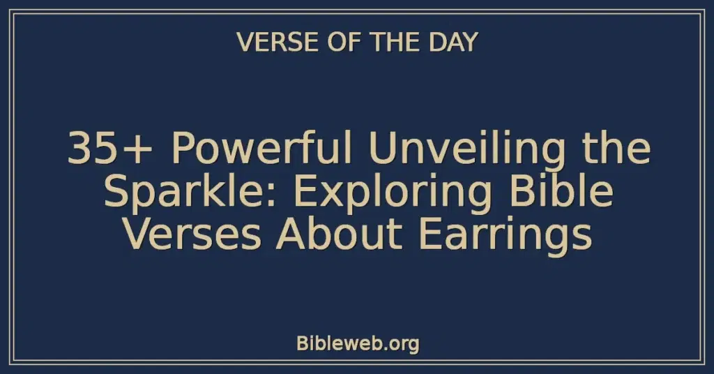 35+ Powerful Unveiling the Sparkle: Exploring Bible Verses About Earrings