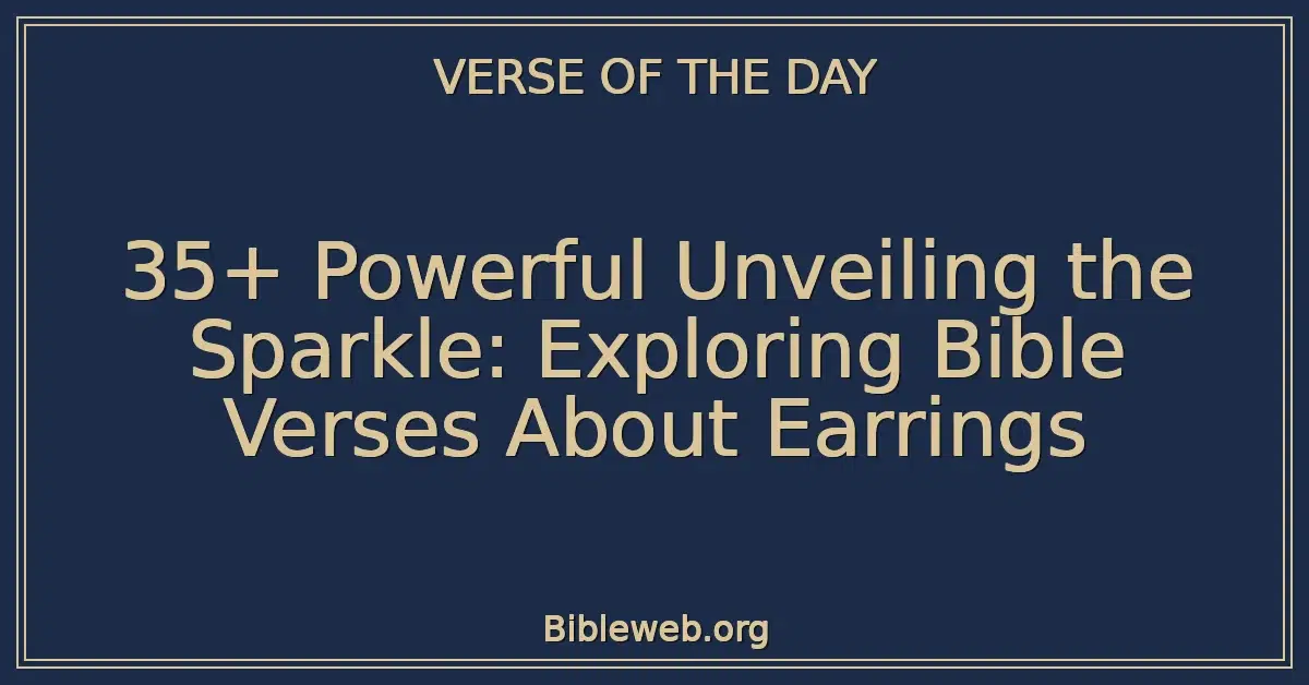 35+ Powerful Unveiling the Sparkle: Exploring Bible Verses About Earrings