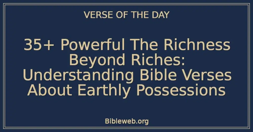 35+ Powerful The Richness Beyond Riches: Understanding Bible Verses About Earthly Possessions