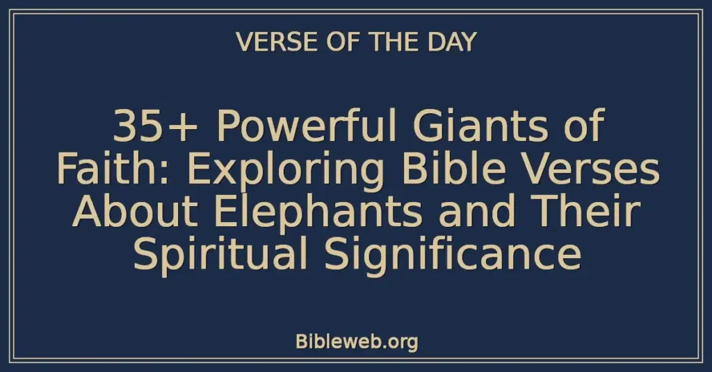 35+ Powerful Giants of Faith: Exploring Bible Verses About Elephants and Their Spiritual Significance
