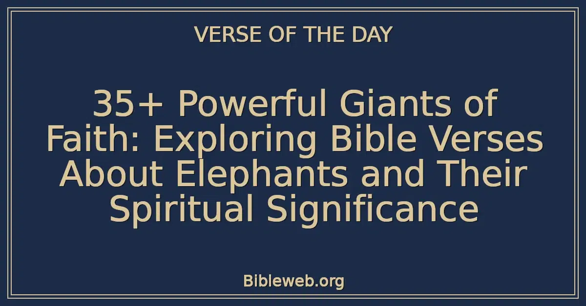 35+ Powerful Giants of Faith: Exploring Bible Verses About Elephants and Their Spiritual Significance