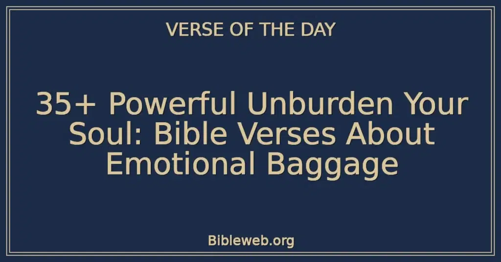 35+ Powerful Unburden Your Soul: Bible Verses About Emotional Baggage