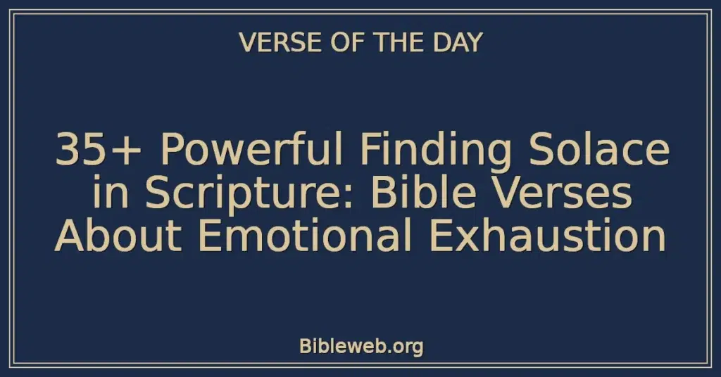 35+ Powerful Finding Solace in Scripture: Bible Verses About Emotional Exhaustion