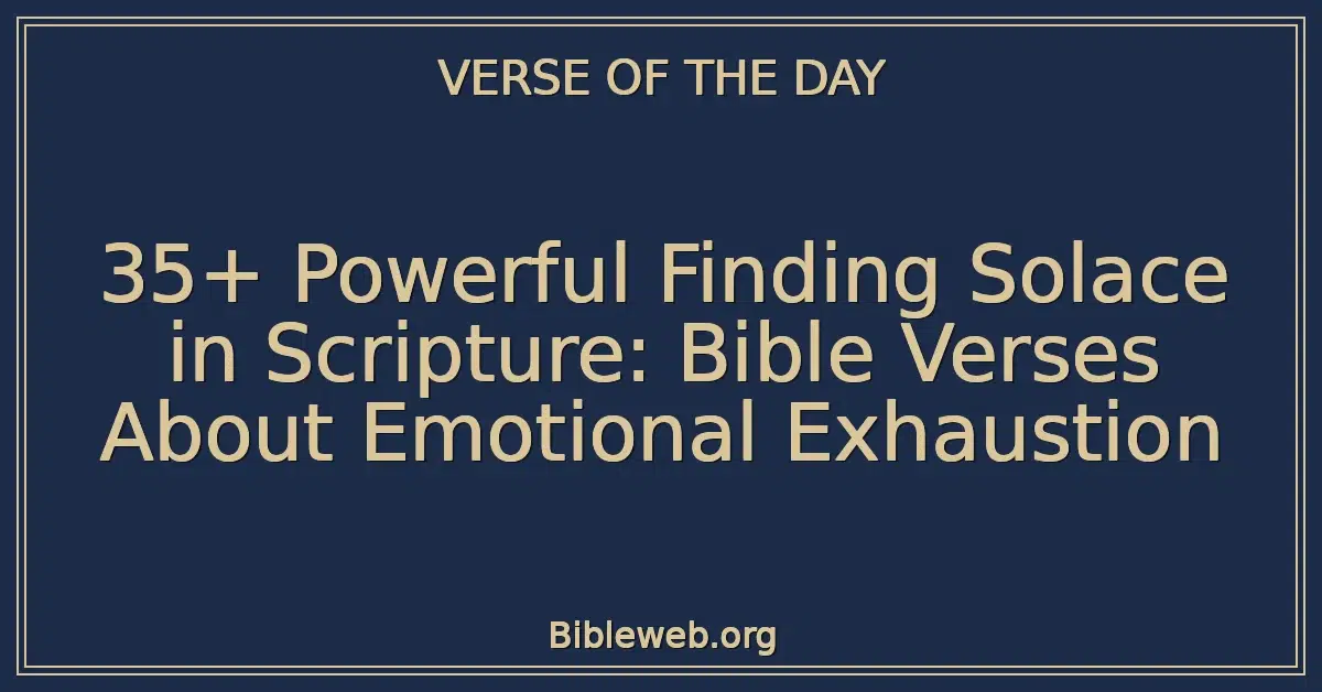 35+ Powerful Finding Solace in Scripture: Bible Verses About Emotional Exhaustion