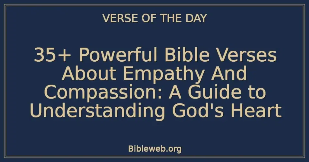 35+ Powerful Bible Verses About Empathy And Compassion: A Guide to Understanding God's Heart