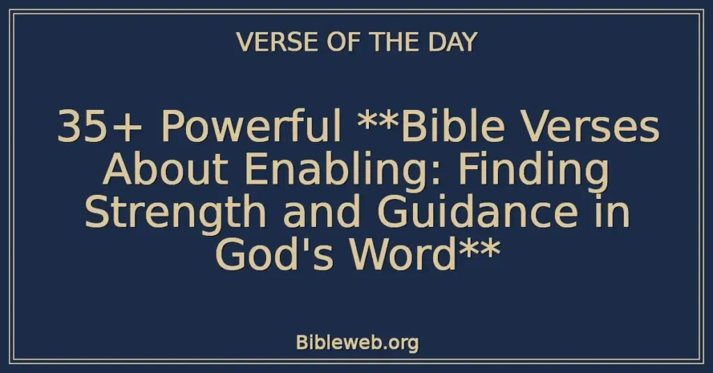 35+ Powerful **Bible Verses About Enabling: Finding Strength and Guidance in God's Word**