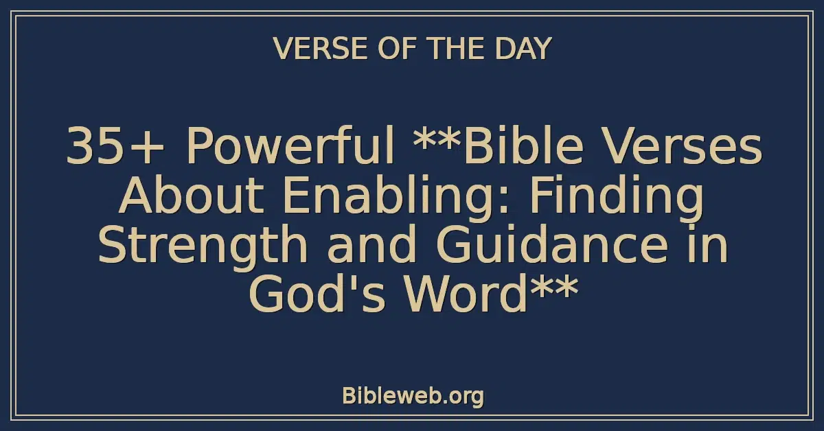 35+ Powerful **Bible Verses About Enabling: Finding Strength and Guidance in God's Word**