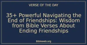 35+ Powerful Navigating the End of Friendships: Wisdom from Bible Verses About Ending Friendships
