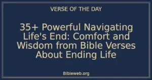 35+ Powerful Navigating Life's End: Comfort and Wisdom from Bible Verses About Ending Life