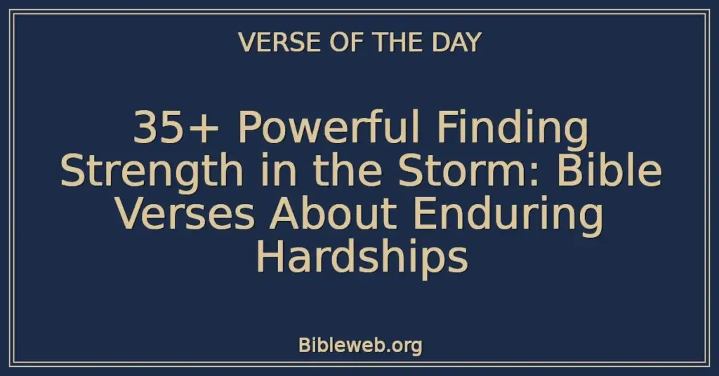 35+ Powerful Finding Strength in the Storm: Bible Verses About Enduring Hardships
