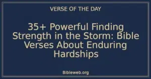 35+ Powerful Finding Strength in the Storm: Bible Verses About Enduring Hardships