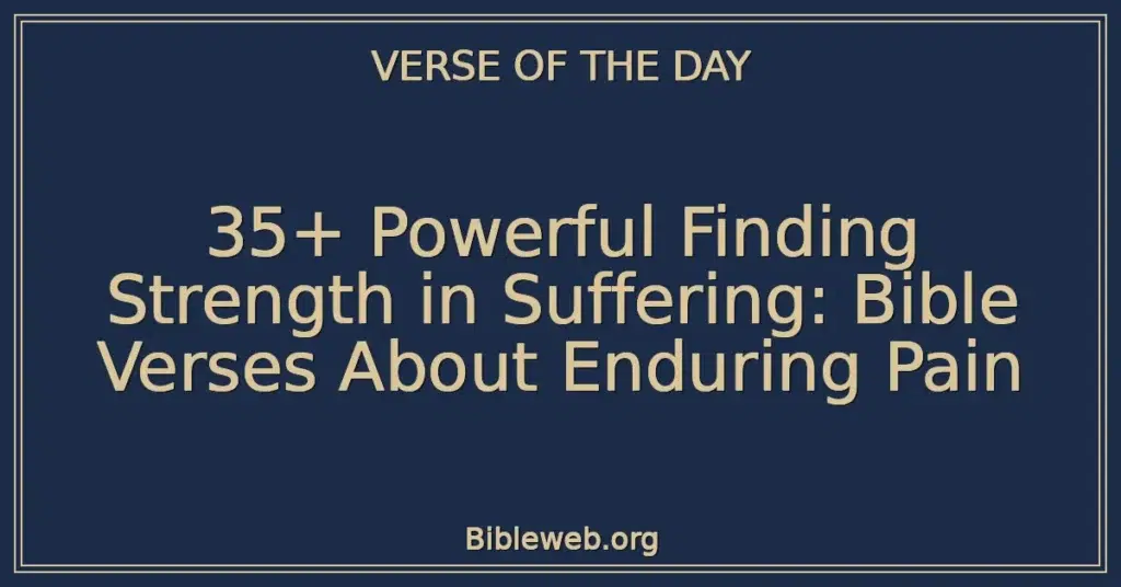 35+ Powerful Finding Strength in Suffering: Bible Verses About Enduring Pain