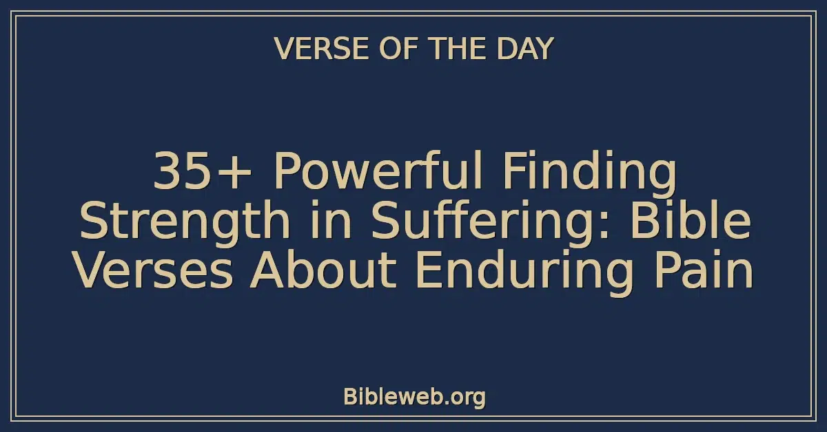 35+ Powerful Finding Strength in Suffering: Bible Verses About Enduring Pain
