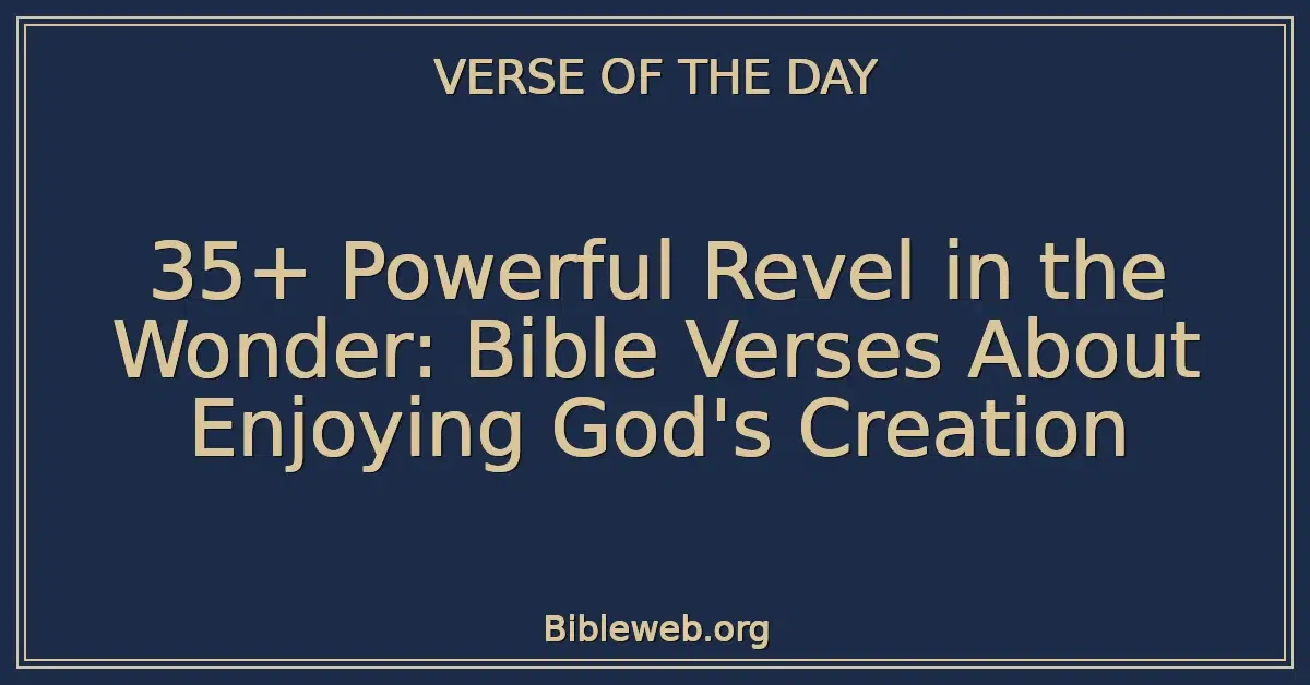 35+ Powerful Revel in the Wonder: Bible Verses About Enjoying God's Creation