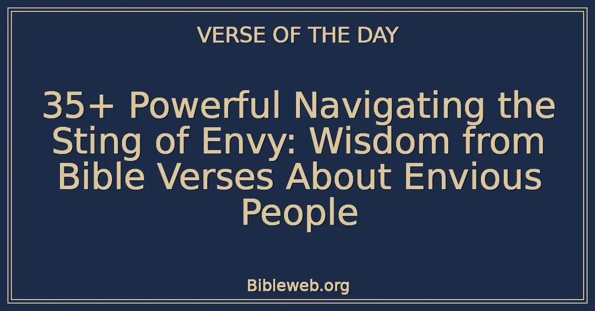 35+ Powerful Navigating the Sting of Envy: Wisdom from Bible Verses About Envious People