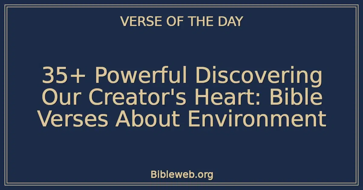 35+ Powerful Discovering Our Creator's Heart: Bible Verses About Environment