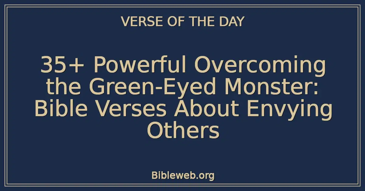 35+ Powerful Overcoming the Green-Eyed Monster: Bible Verses About Envying Others