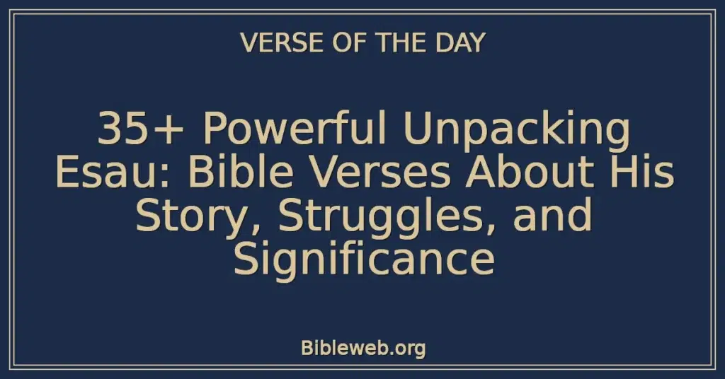 35+ Powerful Unpacking Esau: Bible Verses About His Story, Struggles, and Significance