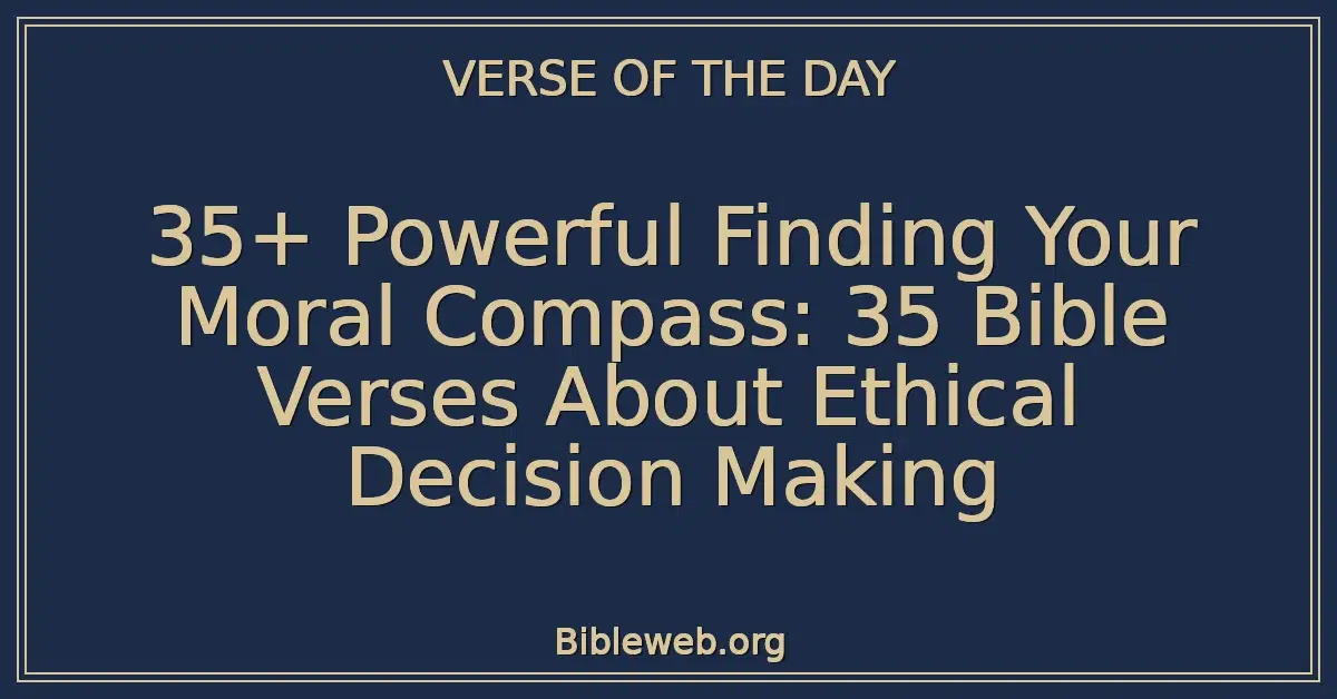 35+ Powerful Finding Your Moral Compass: 35 Bible Verses About Ethical Decision Making