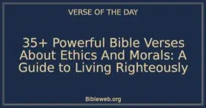 35+ Powerful Bible Verses About Ethics And Morals: A Guide to Living Righteously