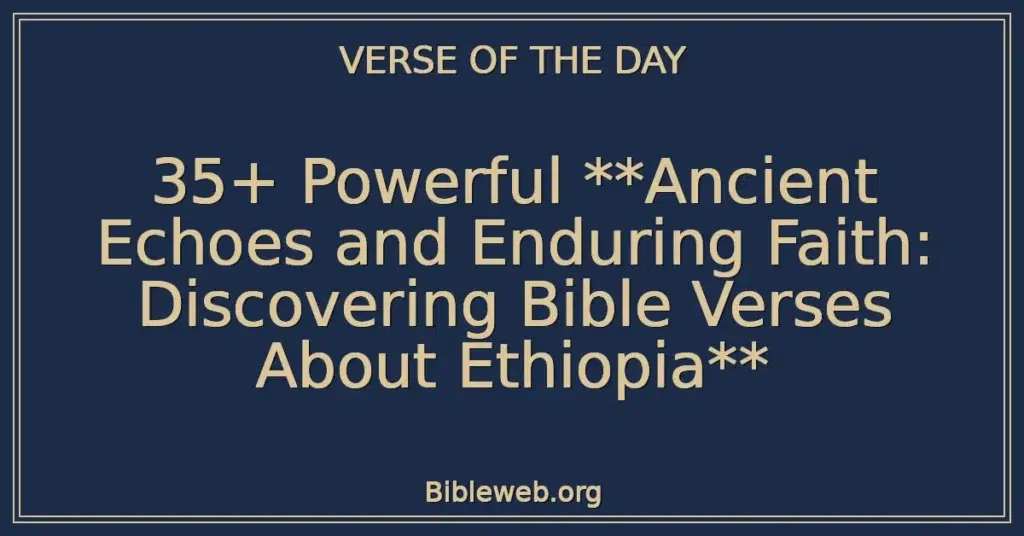 35+ Powerful **Ancient Echoes and Enduring Faith: Discovering Bible Verses About Ethiopia**