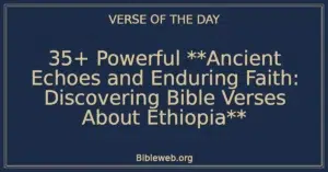 35+ Powerful **Ancient Echoes and Enduring Faith: Discovering Bible Verses About Ethiopia**
