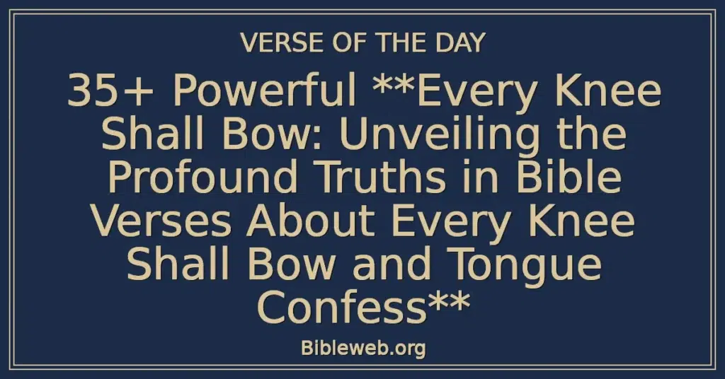 35+ Powerful **Every Knee Shall Bow: Unveiling the Profound Truths in Bible Verses About Every Knee Shall Bow and Tongue Confess**