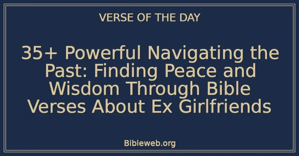 35+ Powerful Navigating the Past: Finding Peace and Wisdom Through Bible Verses About Ex Girlfriends